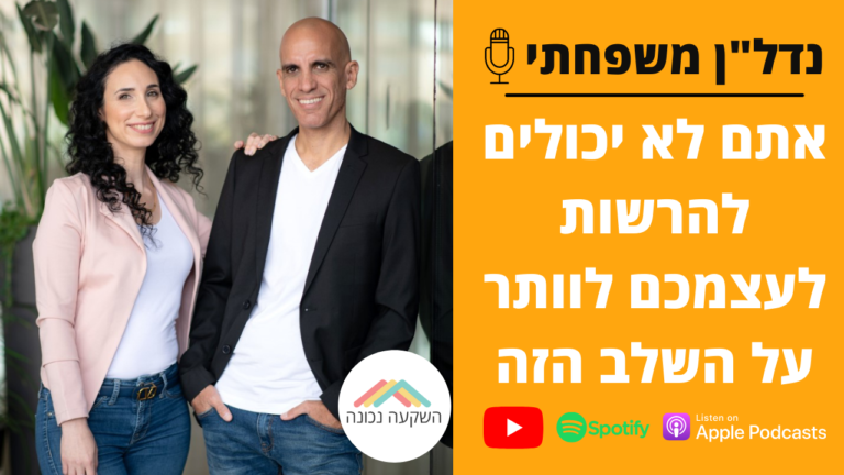 מדברים נדל"ן משפחתי- אתם לא יכולים להרשות לעצמכם לוותר על השלב הזה- השקעה נכונה