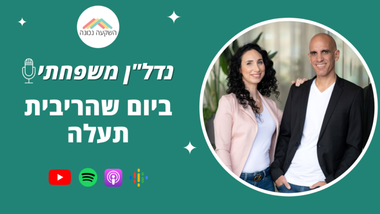 נדל"ן משפחתי 20- ביום שהריבית תעלה- השקעה נכונה