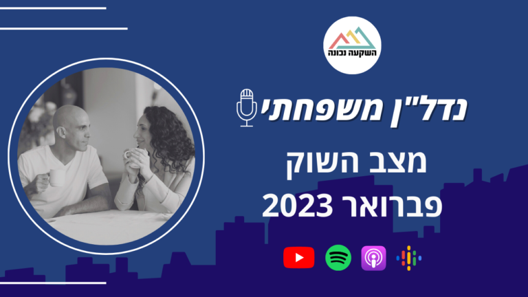 נדל"ן משפחתי 58- מצב השוק פברואר 2023