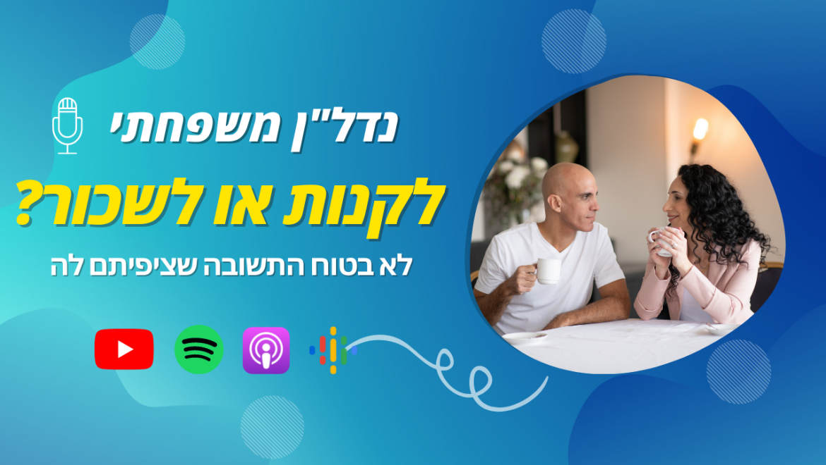 נדל"ן משפחתי 11- לקנות או לשכור זאת השאלה